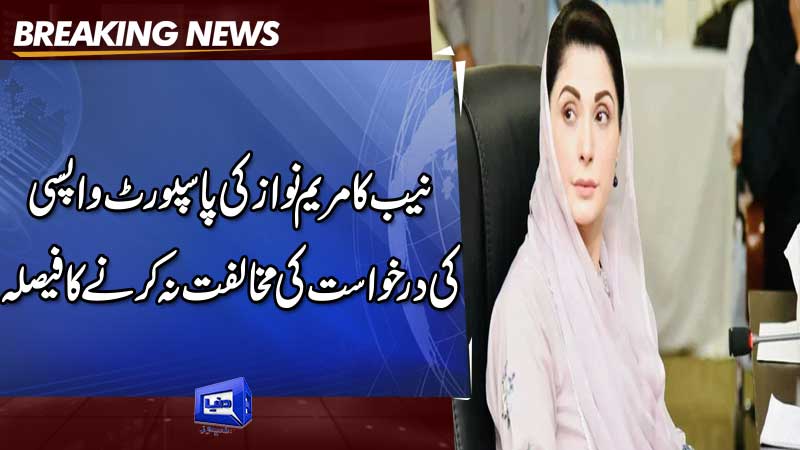 Dunya News NAB Decides Not To Oppose Maryam Nawaz S Passport Return