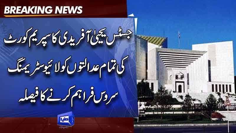  Justice Yahya Afridi decides to provide live streaming service to all supreme court courts