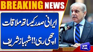 My Meeting With Iranian President Went Well  Shehbaz Sharifs Important Statement  Dunya News