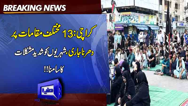  Karachi: Protests continue at 13 different locations, citizens face severe difficulties